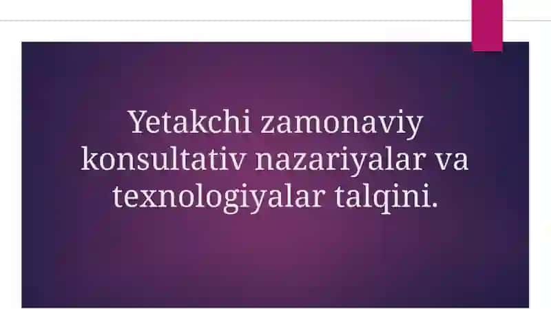 Yetakchi zamonaviy konsultativ nazariyalar va texnologiyalar talqini. 2