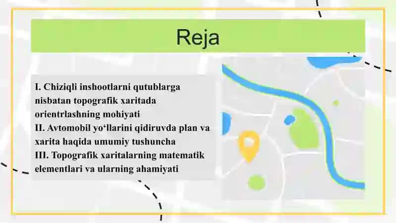 Chiziqli inshootlarni qutublarga nisbatan topografik xaritada orientrlash. Avtomobil yo‘llarini qidiruvda plan va xarita haqida umumiy tushuncha. Topografik xaritalarning matematik elementlari 2