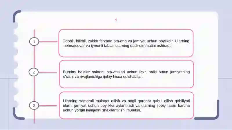 Odobli, bilimdon va aqilli, mehnatsevar, iymon-e'tiqodli farzad nafaqat ota-onaning , balki butun jamiyatning eng katta boyligidir. 3