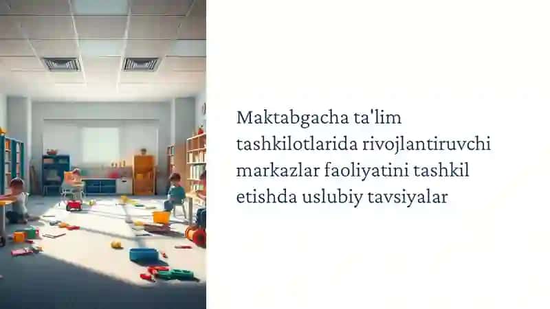 MAKTABGACHA TA'LIM TASHKILOTLARIDA RIVOJLANTIRUVCHI MARKAZLAR FAOLIYATINI TASHKIL ETISHDA USLUBIY TAVSIYALAR ISHLAB CHIQISH 3