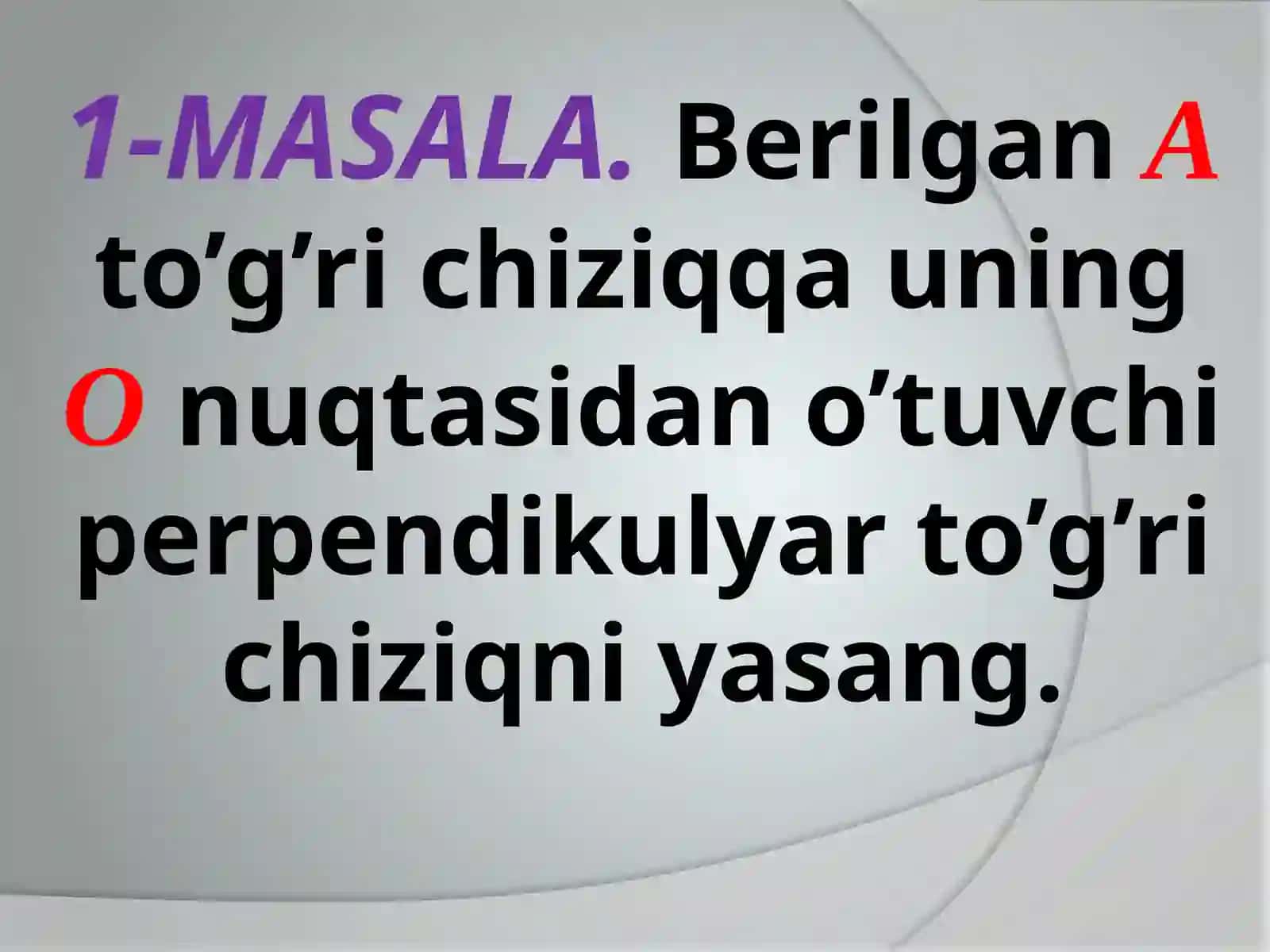 Berilgan to‘g‘ri chiziqqa uning O nuqtasidan o‘tuvchi perpendikulyar to‘g‘ri chiziqni yasash. Kesmani teng ikkiga bo‘lish 3
