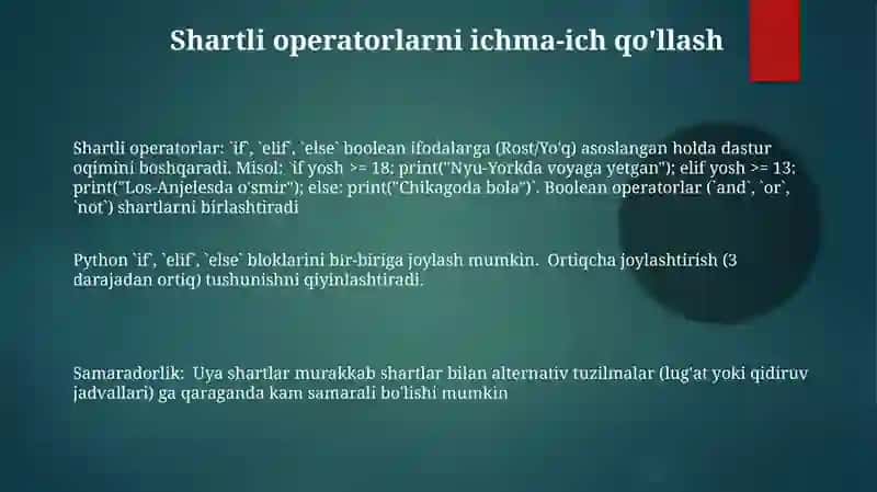 Shartli operatorlar: `if`, `elif`, `else` boolean ifodalarga (Rost/Yo'q) asoslangan holda dastur oqimini boshqaradi 3