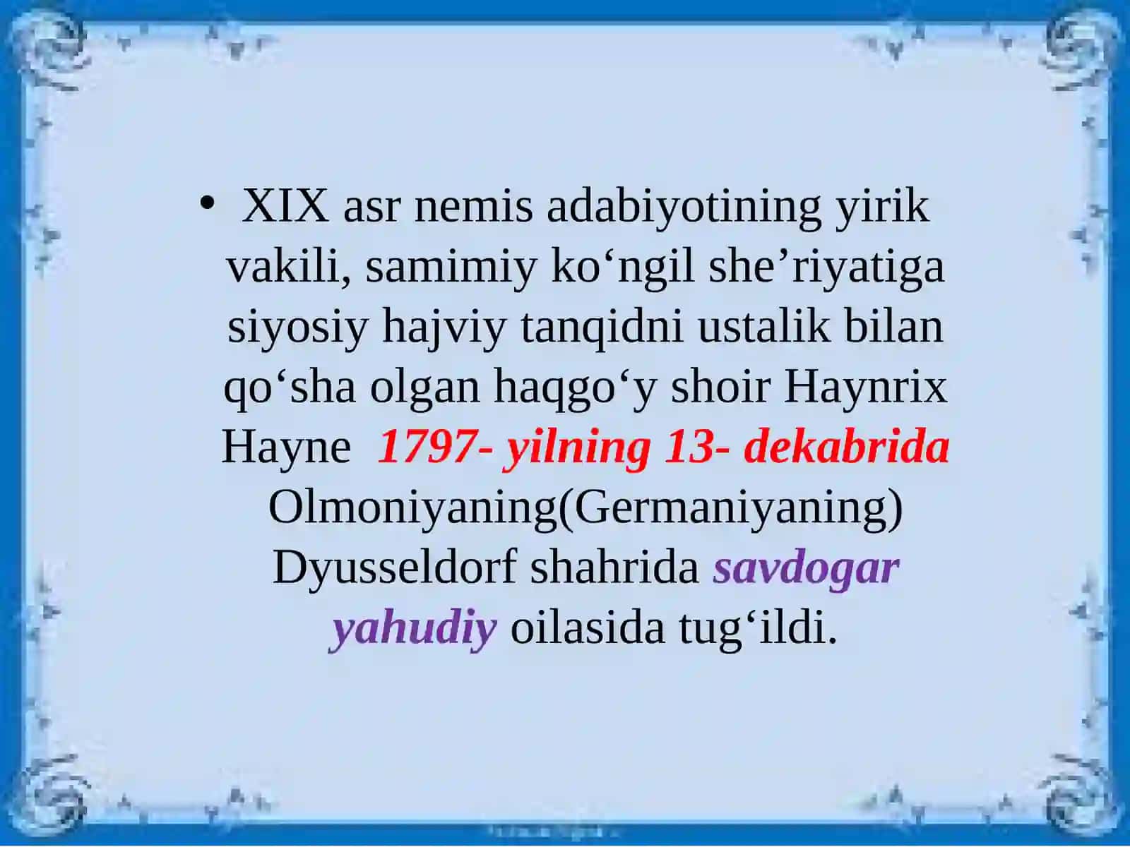 XIX asr nemis adabiyotining yirik vakili, samimiy ko‘ngil she’riyatiga siyosiy hajviy tanqidni ustalik bilan qo‘sha olgan haqgo‘y shoir Haynrix Hayne 3