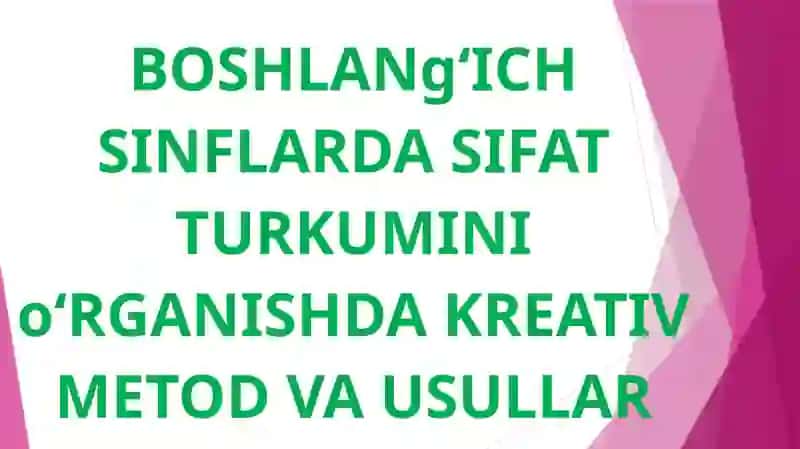 BOSHLANG‘ICH SINFLARDA SIFAT TURKUMINI O‘RGANISHDA KREATIV METOD VA USULLAR 3