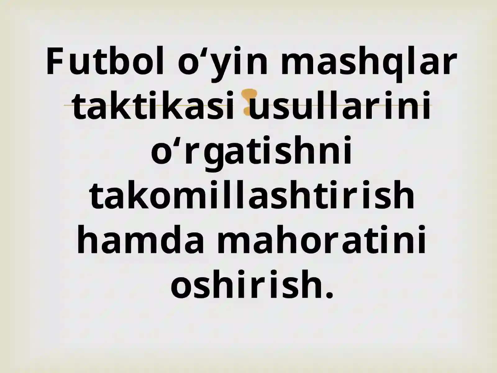 Futbol o‘yin mashqlar taktikasi usullarini o‘rgatishni takomillashtirish hamda mahoratini oshirish. 3