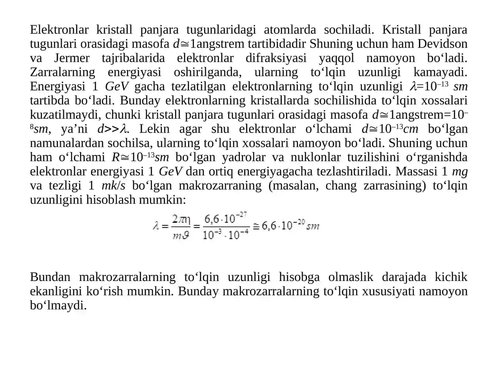 De-Broyl gipotezasi. Zarralar to‘lqin xususiyatlari. Devisson-Jermer va Tomson- Tartakovskiy tajribalari. Biberman, Fabrikant va Sushkin tajribalari De-Broyl to‘lqinining xususiyatlar. To‘lqin paketi. Broyl to‘lqinining statistik talqini Noaniklik munosabati. Zarralar to‘lqin xususiyaglarining amalda qo‘llanilishi.Neytronlarni kristallardagi difraksiyasi. Neytronografiya 3