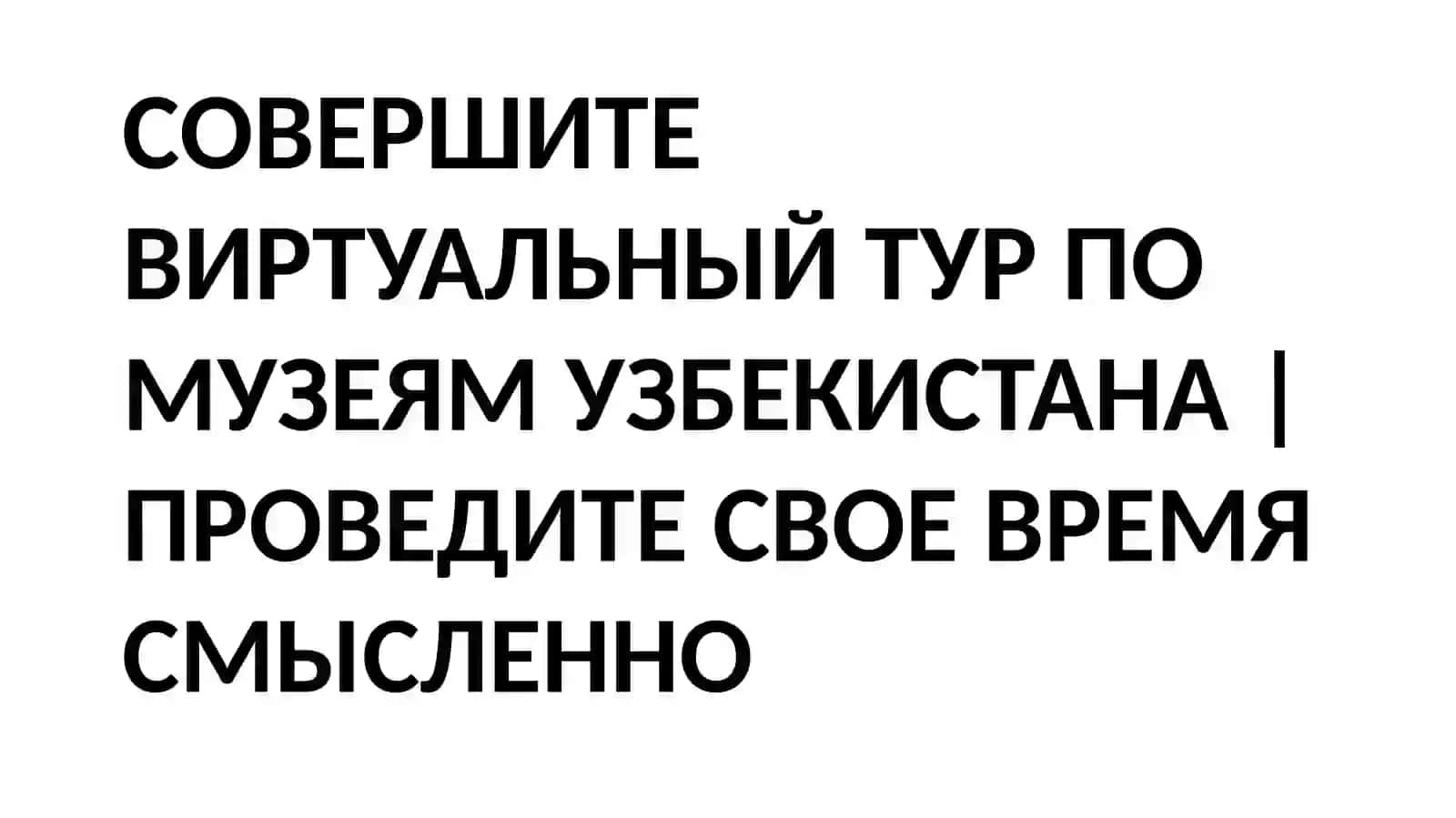 Виртуальная экскурсия по музеям Узбекистана 3