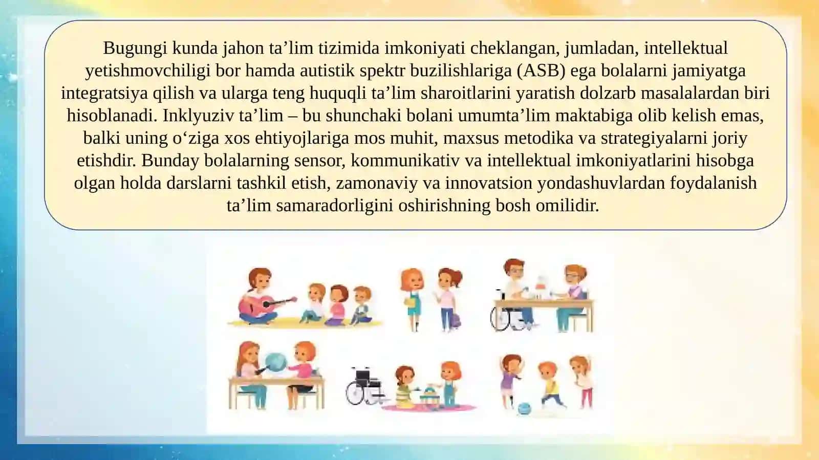 Turli darajadagi intellektual yetishmovchiligi bo‘lgan bolalar, autistik spektr buzilishlariga ega bolalar uchun inklyuziv ta’lim strategiyalari va ularni amalga oshirish shart-sharoitlari. 3