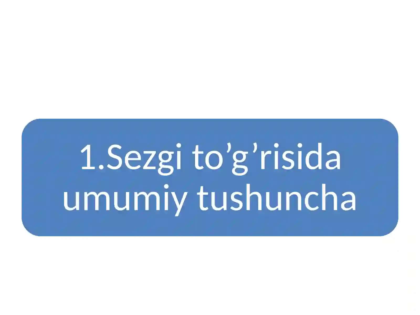 Sezgi haqida umumiy tasavvurlar, yondoshuvlar. Sezgilar klassifikatsiyasi va sezgilarning o‘zgaruvchan shakllari 3