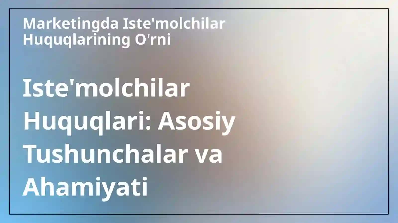 Iste'molchilar Huquqlari: Asosiy Tushunchalar va Ahamiyati 3