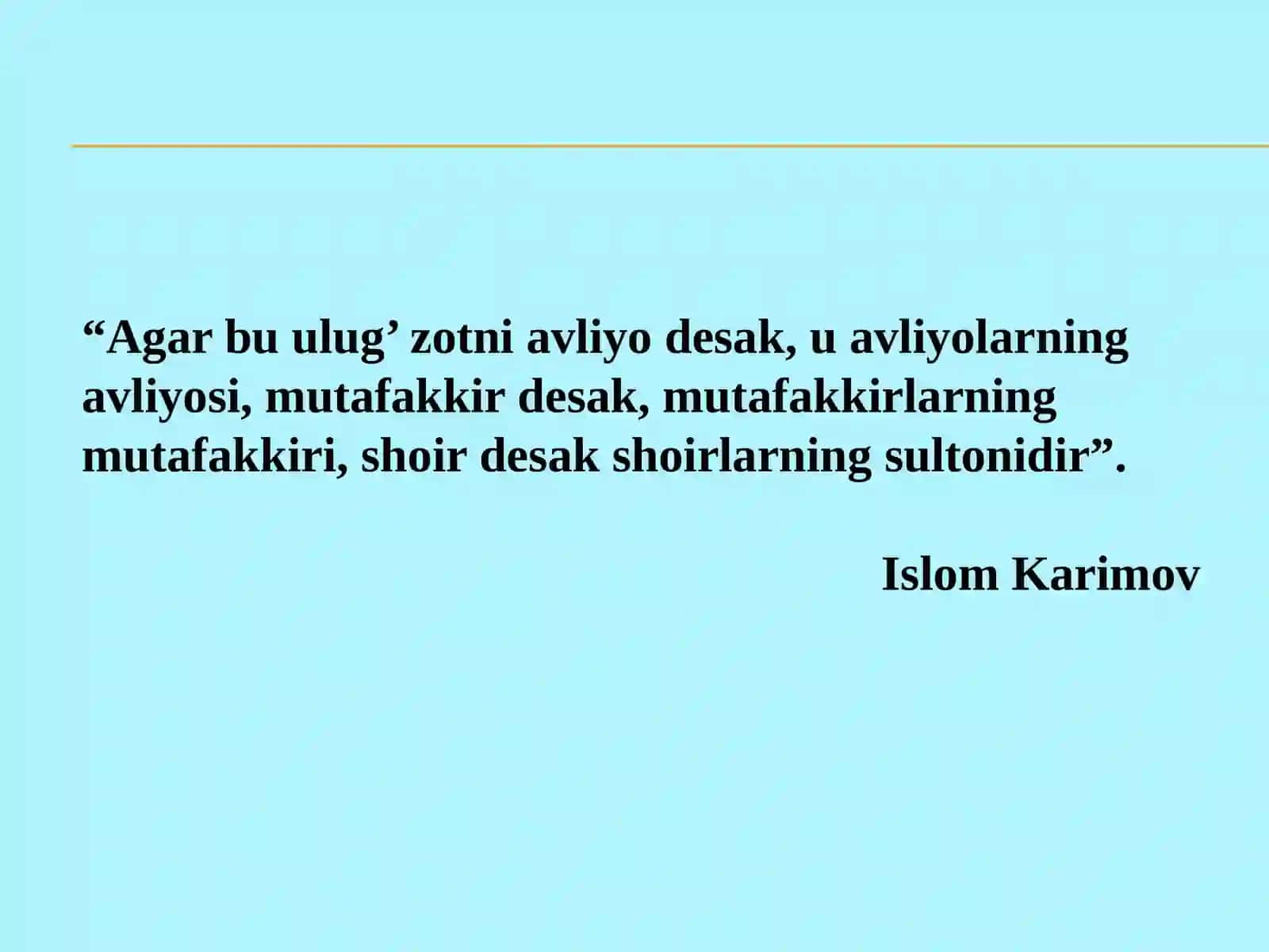 ALISHER NAVOIY "Agar bu ulug’ zotni avliyo desak, u avliyolarning avliyosi, mutafakkir desak, mutafakkirlarning mutafakkiri, shoirdesak shoirlarning sultonidir” 3