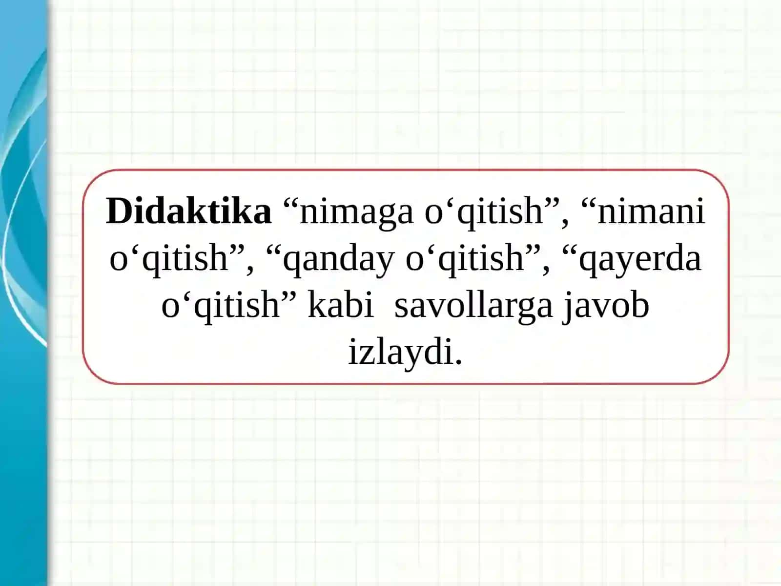 Didaktika-pedagogik ta’lim nazariyasi. O’qitish jarayoni yaxlit tizim sifatida. Ta’lim mazmuni. Ta’limni tashkiletish shakllari, metod va vositalari 4