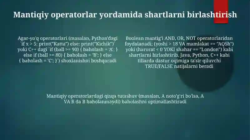Shartli operatorlar: `if`, `elif`, `else` boolean ifodalarga (Rost/Yo'q) asoslangan holda dastur oqimini boshqaradi 4