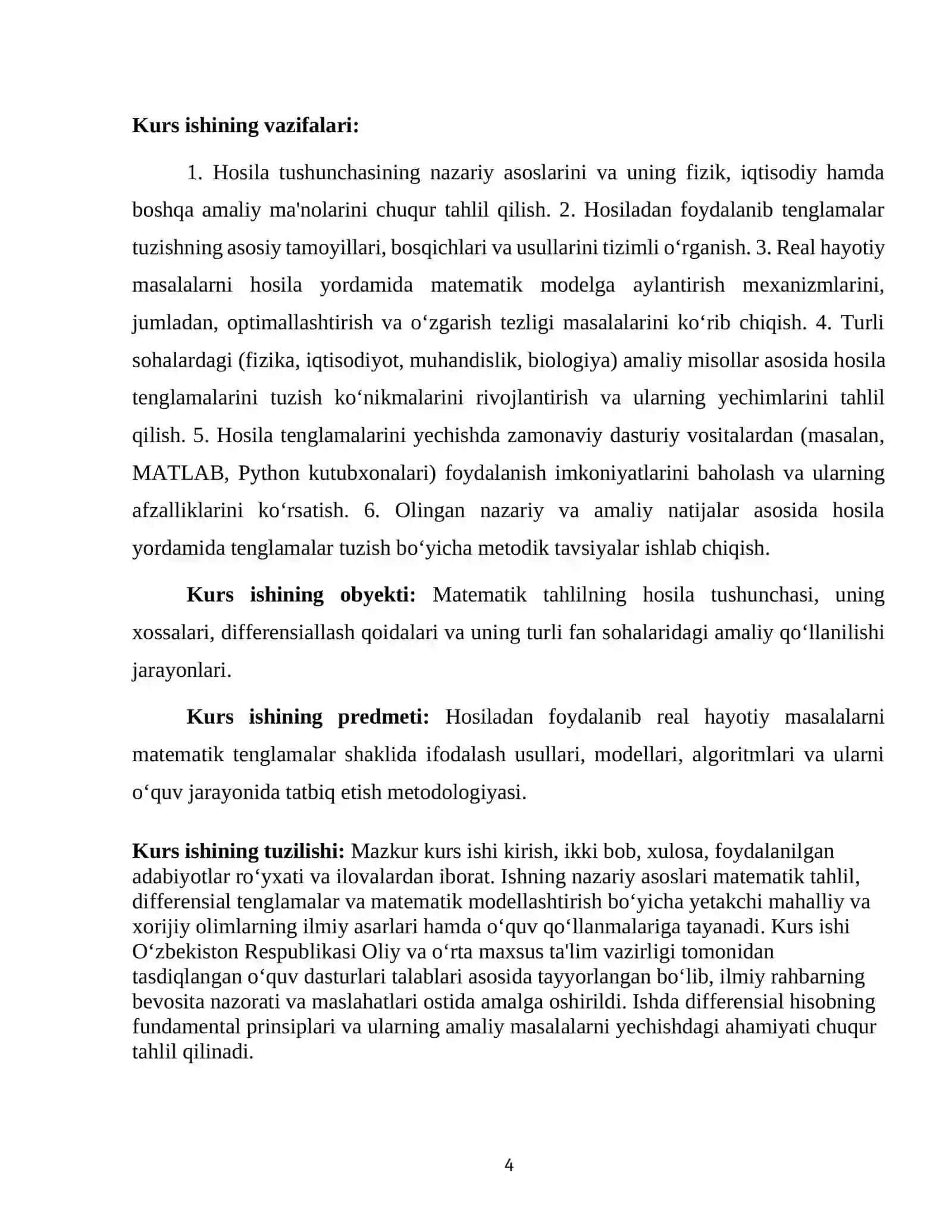 Kurs ishining dolzarbligi: Matematik tahlilning fundamental tushunchalaridan biri boʻlgan hosila, fan va texnikaning koʻplab sohalarida oʻzgarish tezligini, optimallashtirish masalalarini va dinamik tizimlarni modellashtirishda hal qiluvchi ahamiyatga ega. U fizik hodisalarni (tezlik, tezlanish), iqtisodiy jarayonlarni (marginal xarajatlar, daromadlar), muhandislik loyihalarini (konstruksiyalarning mustahkam 4