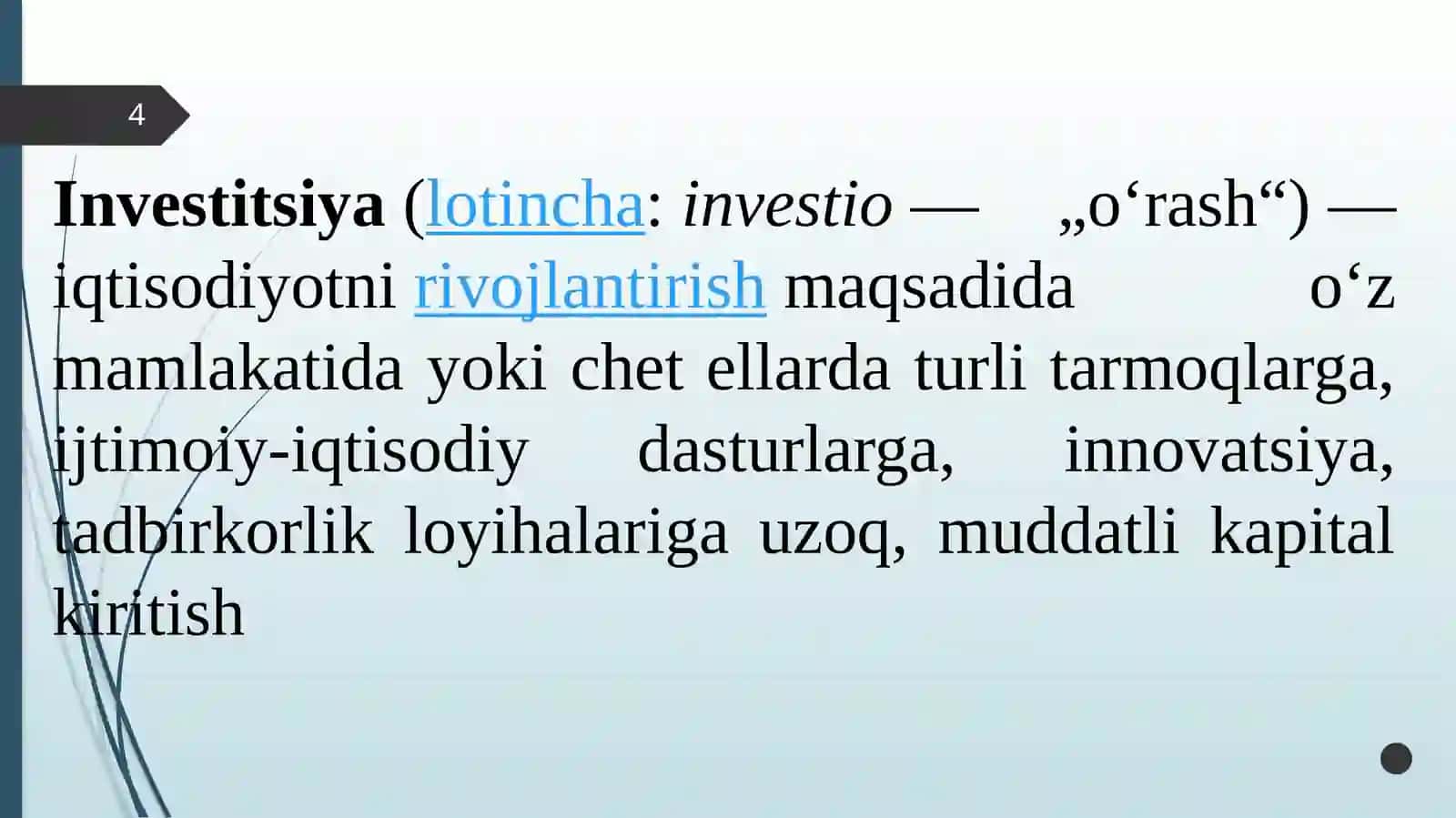 Investitsiya(lotincha:investio— „oʻrash“)—iqtisodiyotnirivojlantirishmaqsadidaoʻzmamlakatidayokichetellardaturlitarmoqlarga,ijtimoiy-iqtisodiydasturlarga,innovatsiya,tadbirkorlikloyihalarigauzoq,muddatlikapitalkiritish 4