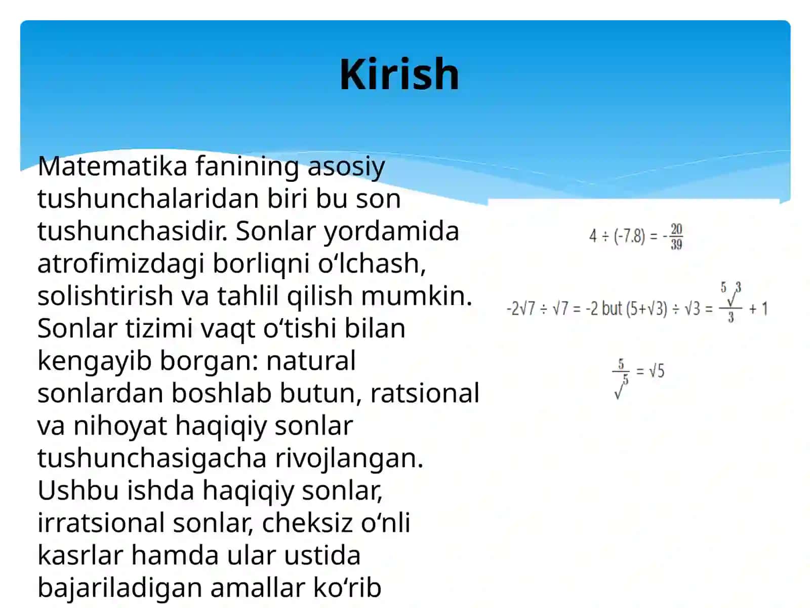 Haqiqiy sonlar. Irratsional son tushunchasi. Davriy boʻlmagan cheksiz oʻnli kasr. Haqiqiy sonlar ustida arifmetik amallar. Qoʻshish qonunlari. Koʻpaytirish qonunlari. Haqiqiy sonlar toʻplamining xossalari. 4