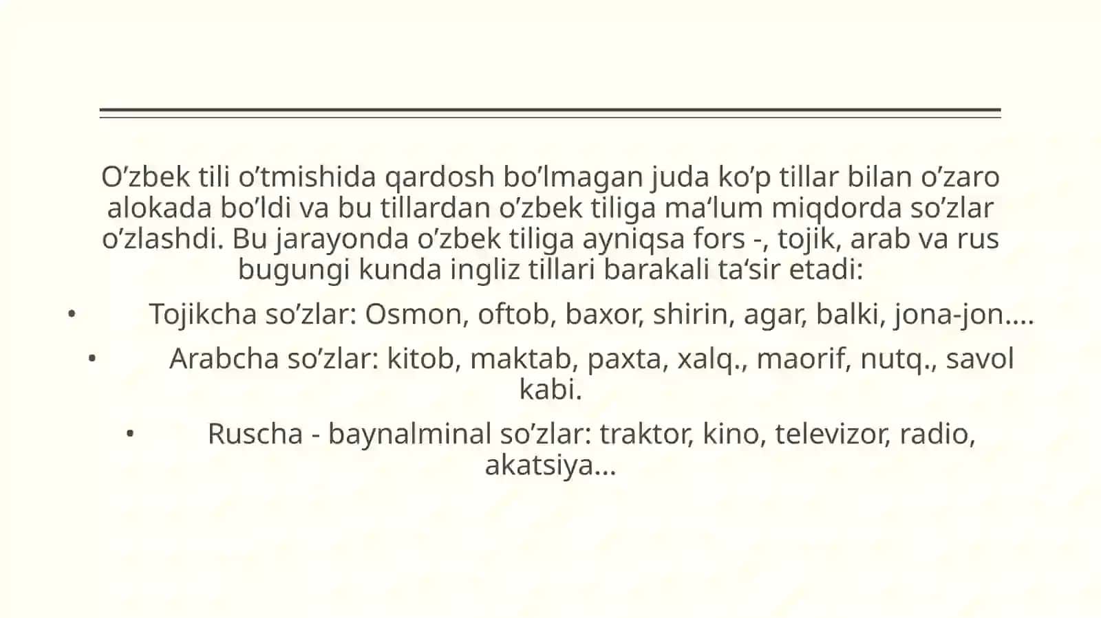 O’zbektilio’tmishidaqardoshbo’lmaganjudako’ptillarbilano’zaroalokadabo’ldivabutillardano’zbektiligama‘lummiqdordaso’zlaro’zlashdi.Bujarayondao’zbektiligaayniqsafors-,tojik,arabvarusbugungikundaingliztillaribarakalita‘siretadi: 4