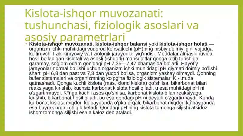 Kislota ishqor muvozanati patofiziologiyasi. Kislota ishqor muvozanati tushunchasi va uning asosiy parametrlari. Bufer sistemalarning organizm gomeostazini ta'minlashdagi ahamiyati. Kislota ishqor muvozanati buzilishining koʻrinishlari: atsidoz va alkalozlar 4
