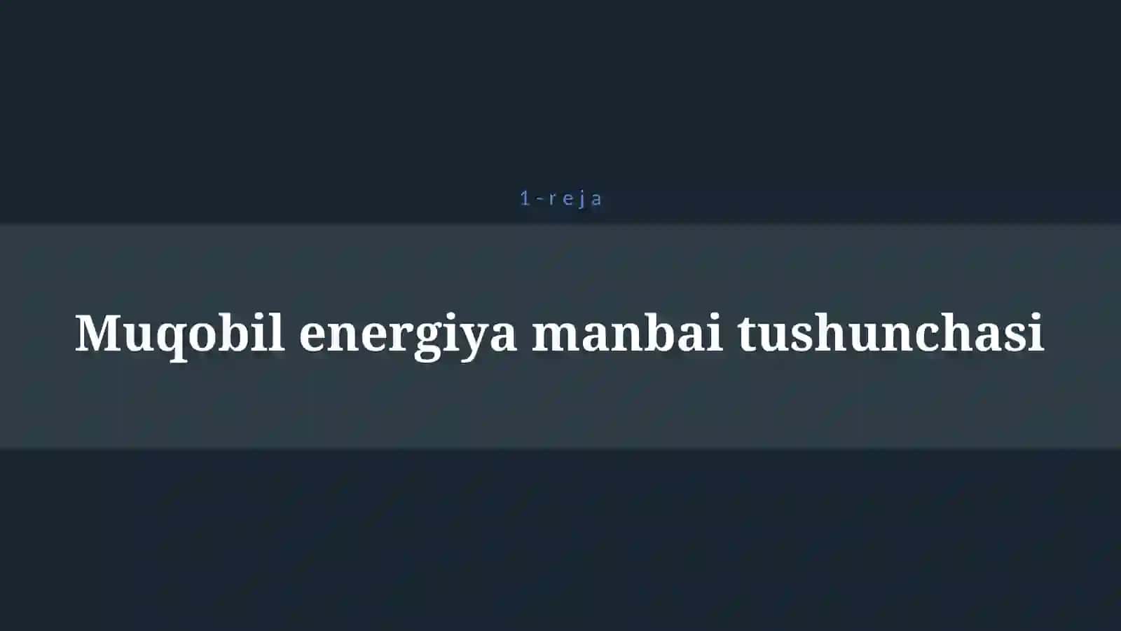 MUQOBIL ENERGIYA MANBALARI VA ULARNING TURLARI 4