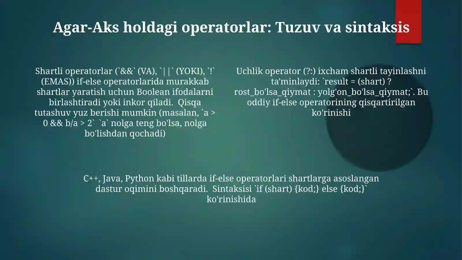 Agar-yo'qsa operatorlari (C++, Java, Python va h.k.) bir nechta shartlarni `if`, `else if`, `else` bloklari yordamida qayta ishlaydi; boolean ifodalarni (rost/yolg'on) baholashga asoslanib turli kod bloklarini bajaradi; masalan, `if (x > 10) { 4