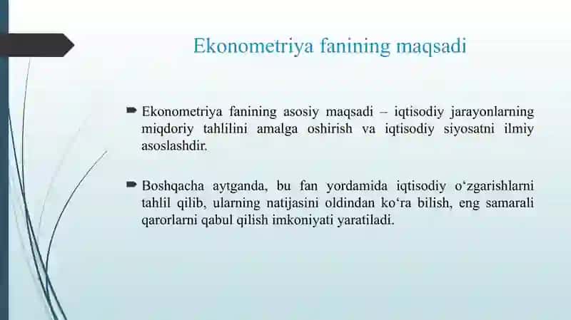 EKONOMETRIYAGA KIRISH FANINING PREDMETI, MAQSADI VA VAZIFALARI.EKONOMETRIKA FANINING KELIB CHIQISHI TARIXI. EKONOMETRIKA FANINING OB'KTI, PREDMETI, MAQSAD VA VAZIFALARI. EKONOMETRIKA USULLARI VA ULARNING ŌZIGA XOS XUSUSIYATLARI. RAQAMLI IQTISODIYOT SHAROITIDA EKONOMETRIK MODELASHTIRISH MASALALARI. 4