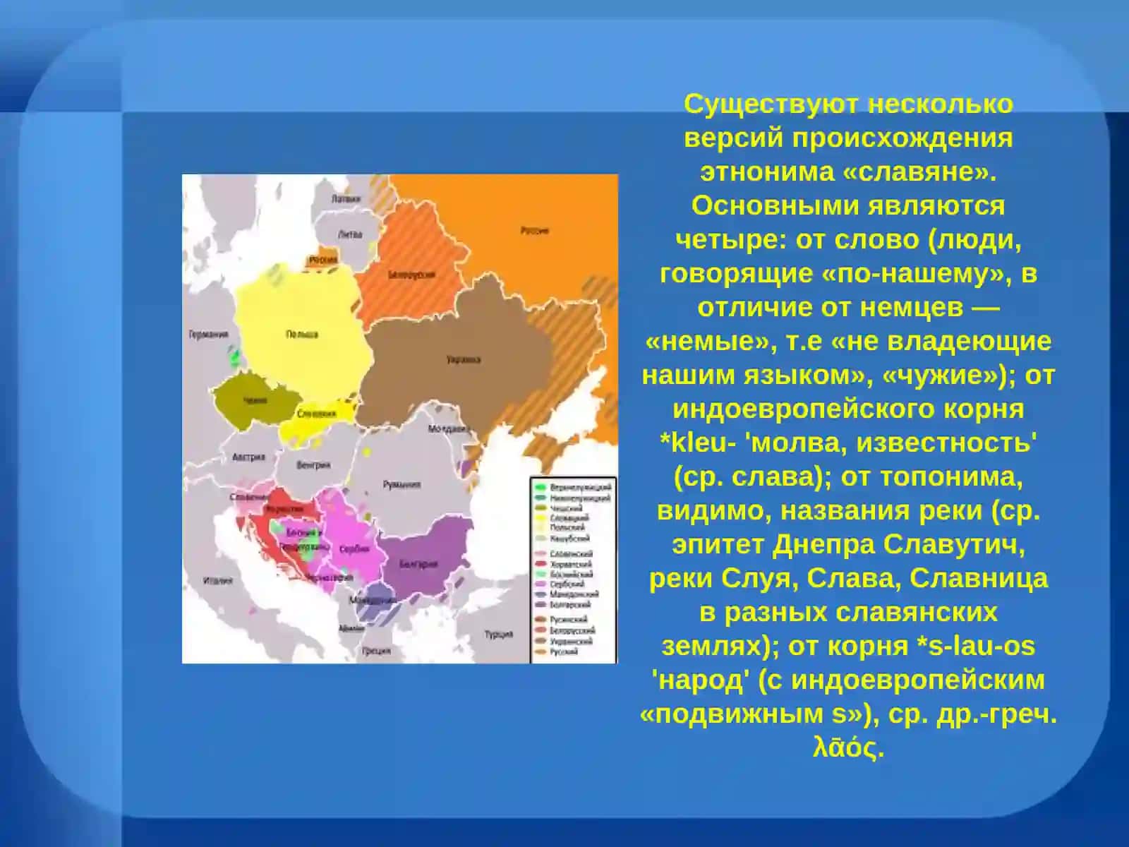 Славяне (ст.-слав. словѣнє, белор. славяне, укр. слов'яни, болг. славяни, серб. и макед. Словени, хорв. и босн. Slaveni, словен. Slovani, польск. Słowianie, чеш. Slované, словацк. Slovania, кашубск. Słowiónie, в.-луж. Słowjenjo, н.-луж. Słowjany) 4
