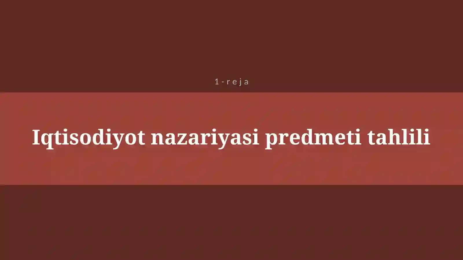 IQTISODIYOT NAZARIYASI FANINING PREDMETI VA BILISH USULLARI 4