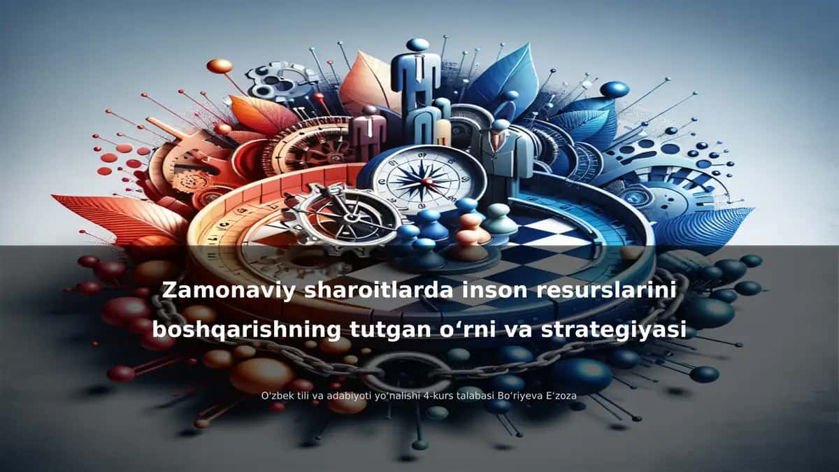 Zamonaviy sharoitlarda inson resurslarini boshqarishning tutgan o‘rni va strategiyasi