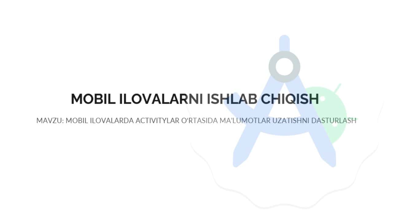 MOBIL ILOVALARDA ACTIVITYLAR O‘RTASIDA MA’LUMOTLAR UZATISHNI DASTURLASH