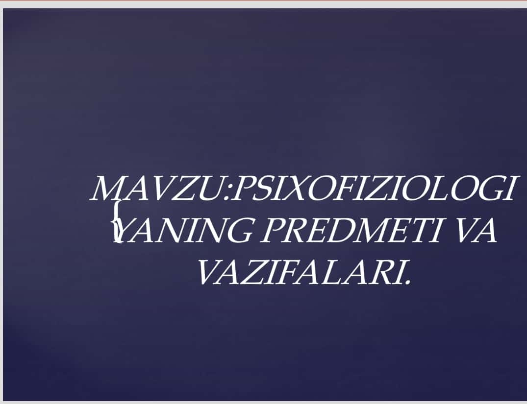 MAVZU:PSIXOFIZIOLOGIYANING PREDMETI VA VAZIFALARI.