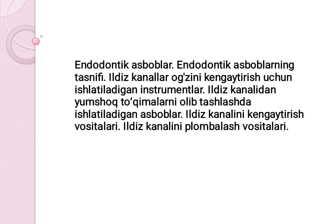 Endodontik asboblar. Endodontik asboblarning tasnifi. Ildiz kanallar og'zini kengaytirish uchun ishlatiladigan instrumentlar. Ildiz kanalidan yumshoq toʻqimalarni olib tashlashda ishlatiladigan asboblar. Ildiz kanalini kengaytirish vositalari. Ildiz kanalini plombalash vositalari.