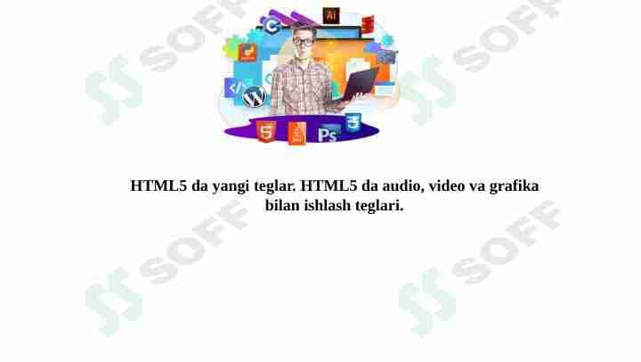 HTML5 da yangi teglar. HTML5 da audio, video va grafika bilan ishlash teglari.