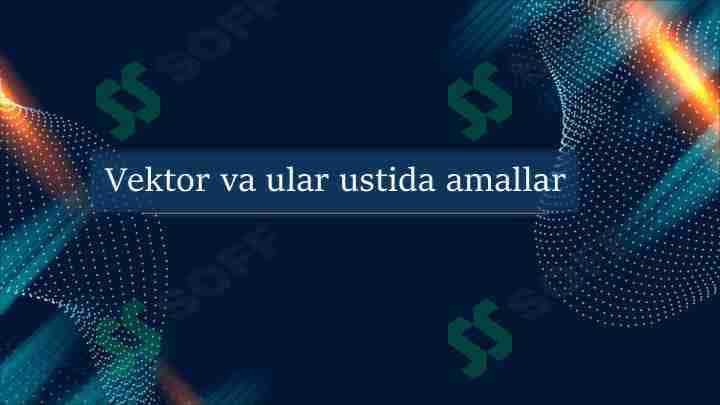 Vektor va ular ustida amallar