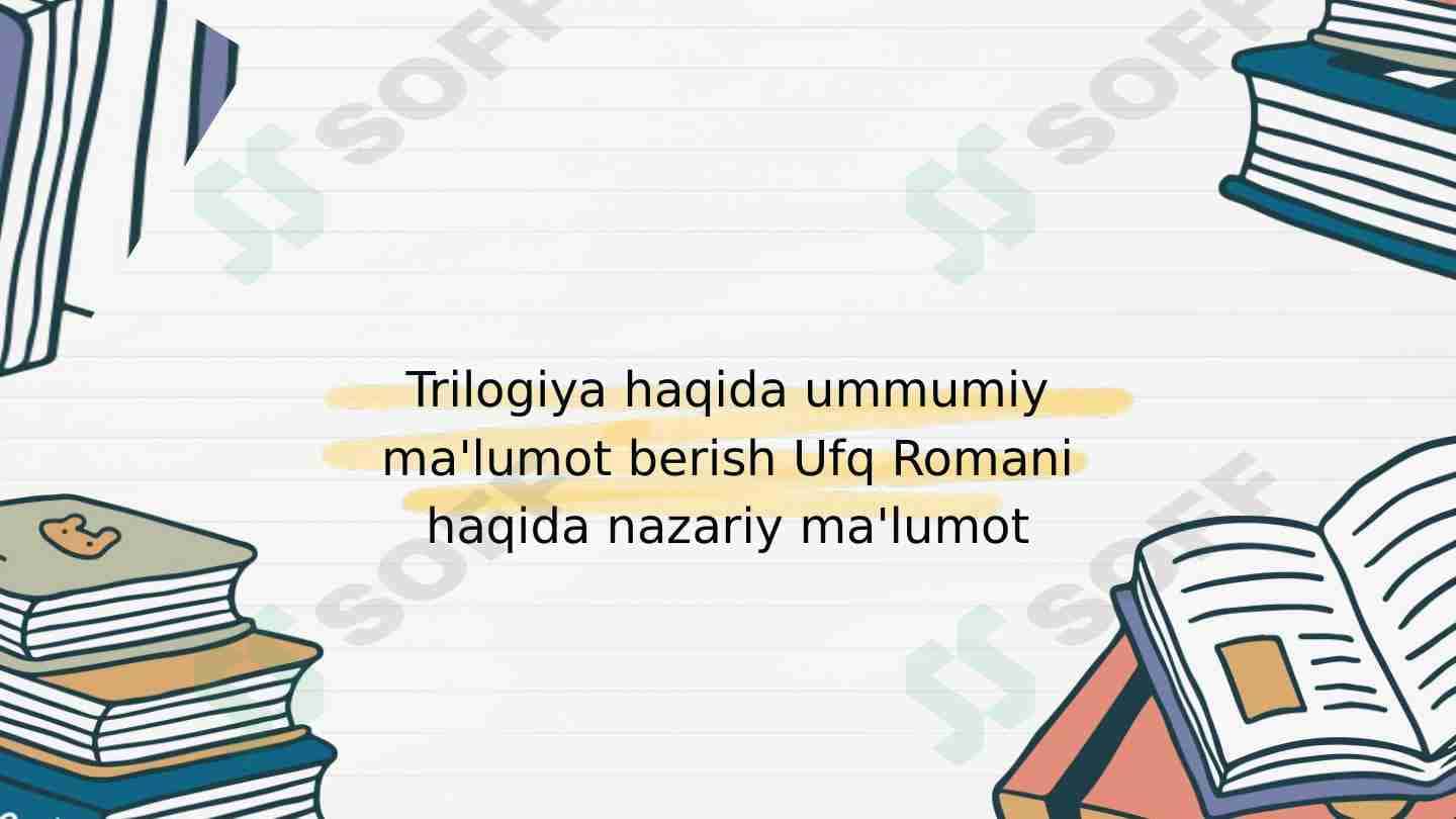 Trilogiya haqida ummumiy ma'lumot berish Ufq Romani haqida nazariy ma'lumot