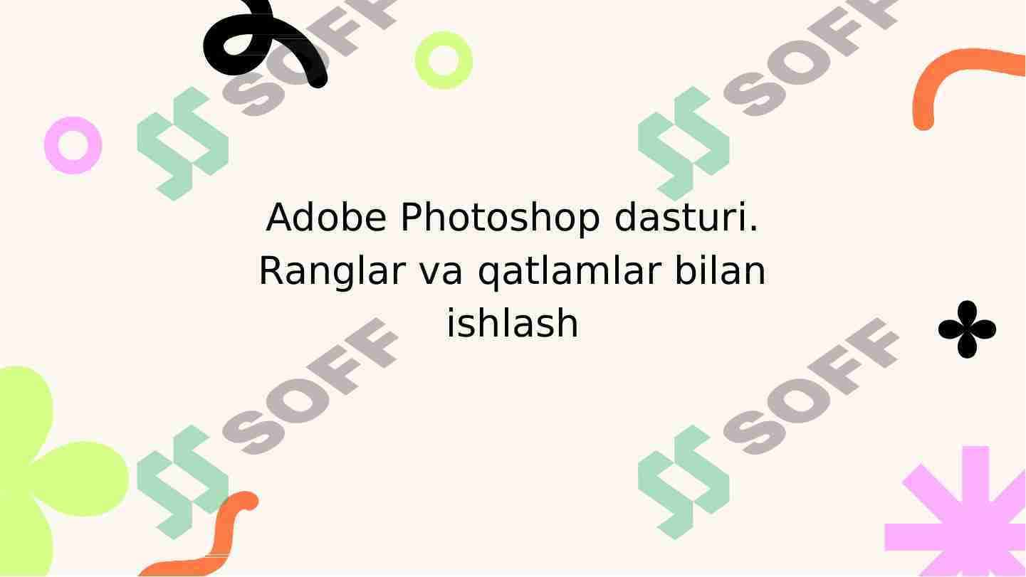 Adobe Photoshop dasturi. Ranglar va qatlamlar bilan ishlash