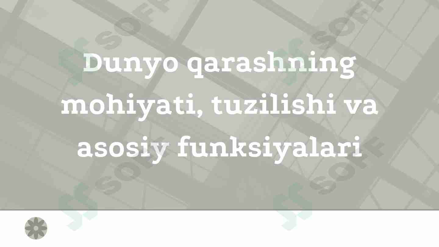 Dunyo qarashning mohiyati, tuzilishi va asosiy funksiyalari