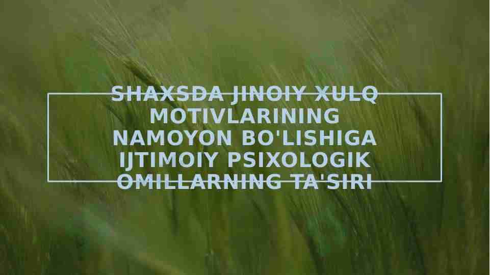 Shaxsda jinoiy xulq motivlarining namoyon bo'lishiga ijtimoiy psixologik omillarning ta'siri