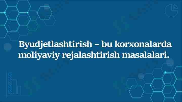 Byudjetlashtirish – bu korxonalarda  moliyaviy rejalashtirish masalalari