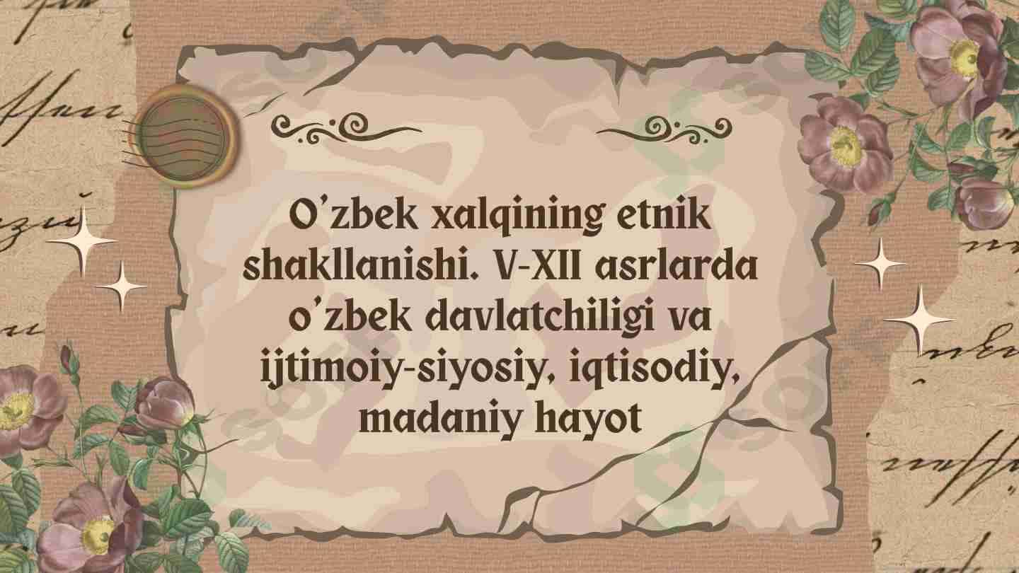 O’zbek xalqining etnik shakllanishi. V-XII asrlarda o’zbek davlatchiligi va ijtimoiy-siyosiy, iqtisodiy, madaniy hayot