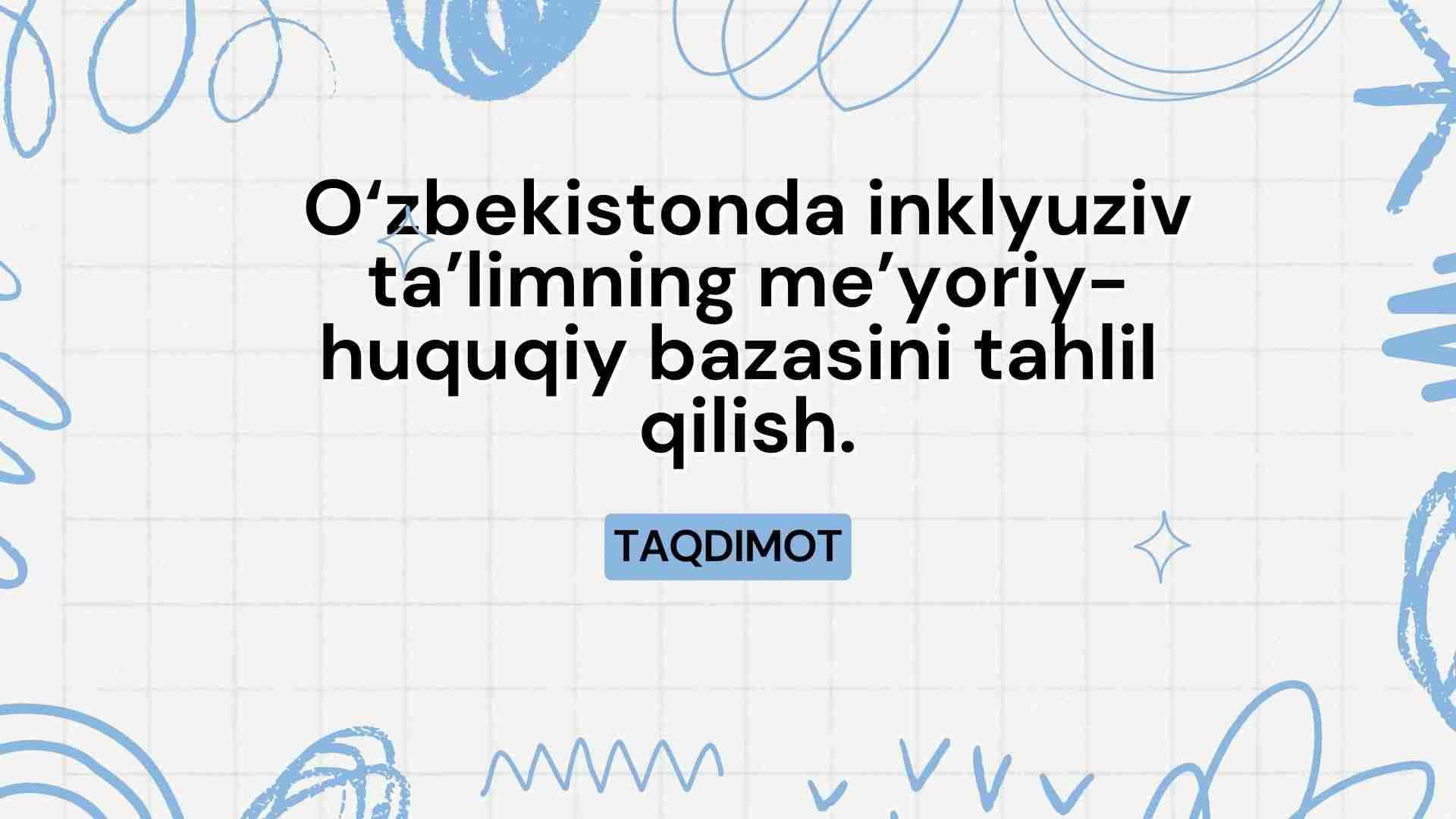 O‘zbekistonda inklyuziv ta’limning me’yoriy-huquqiy bazasini tahlil qilish.