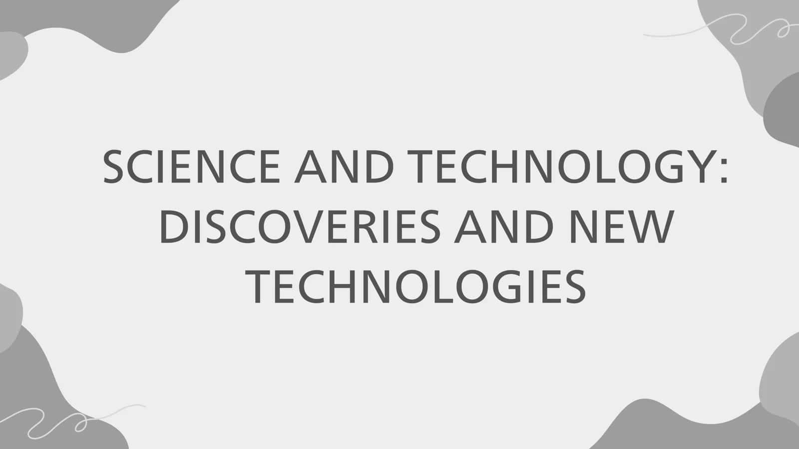 SCIENCE AND TECHNOLOGY: DISCOVERIES AND NEW TECHNOLOGIES