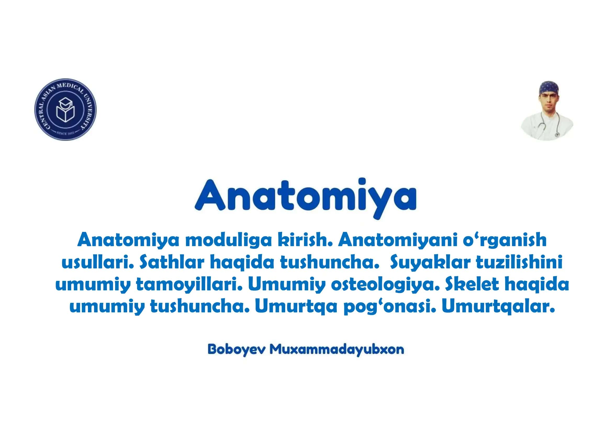 Anatomiya moduliga kirish. Anatomiyani o‘rganish usullari. Sathlar haqida tushuncha. Suyaklar tuzilishini umumiy tamoyillari. Umumiy osteologiya. Skelet haqida umumiy tushuncha. Umurtqa pog‘onasi. Umurtqalar.