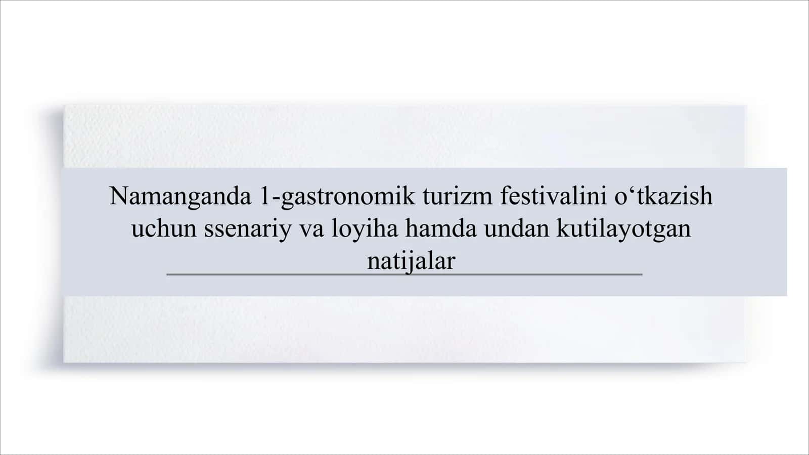 Namanganda 1-gastronomik turizm festivalini o‘tkazish uchun ssenariy va loyiha hamda undan kutilayotgan natijalar