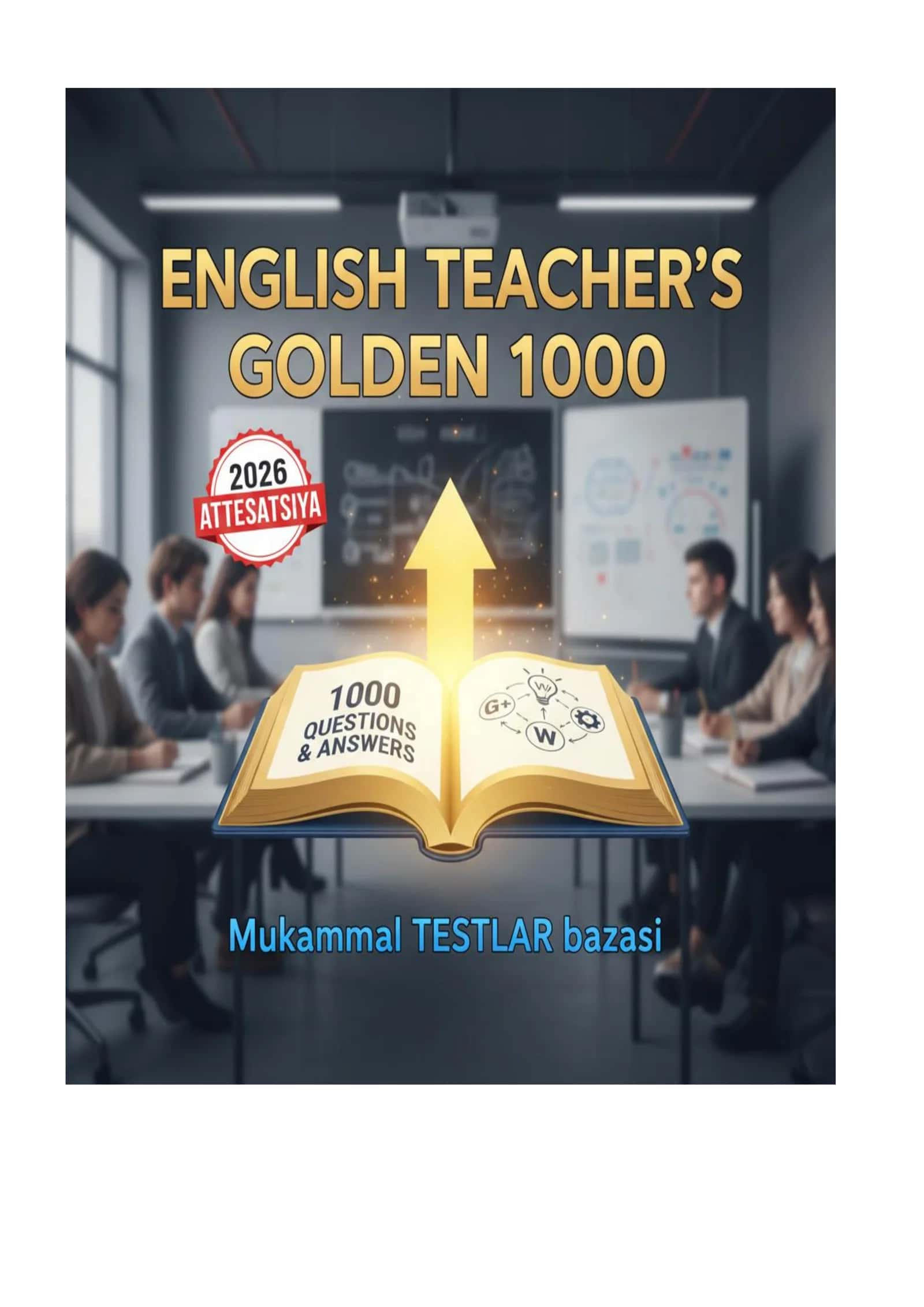 ENGLISH TEACHER'S GOLDEN 1000: 2026-yilgi Attestatsiya va Sertifikat imtihonlari uchun mukammal testlar bazasi