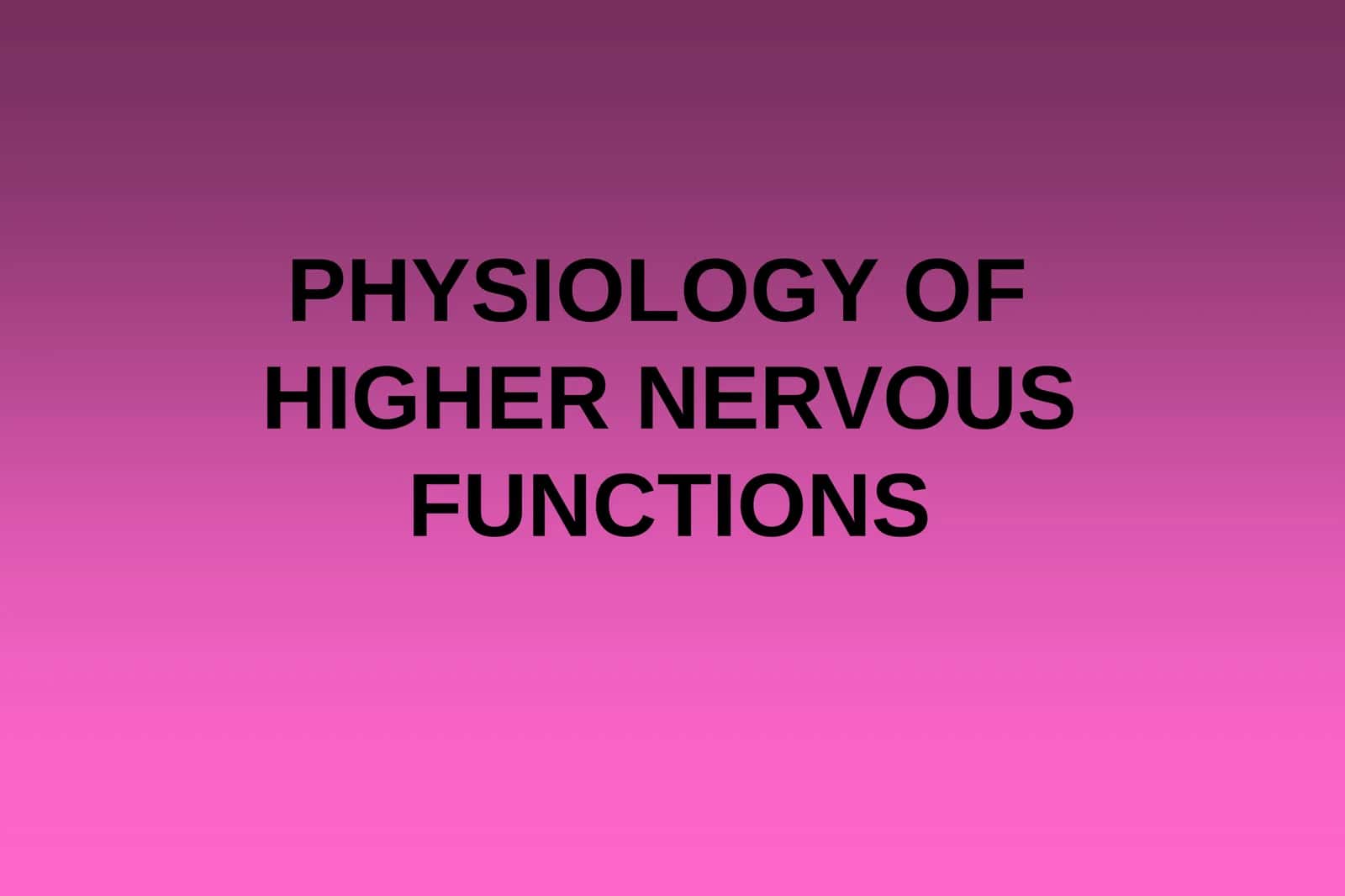 PHYSIOLOGY OF HIGHER NERVOUS FUNCTIONS