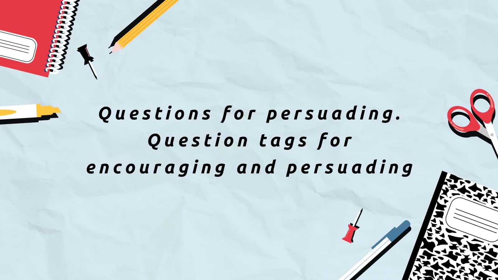 Questions for persuading. Question tags for encouraging and persuading