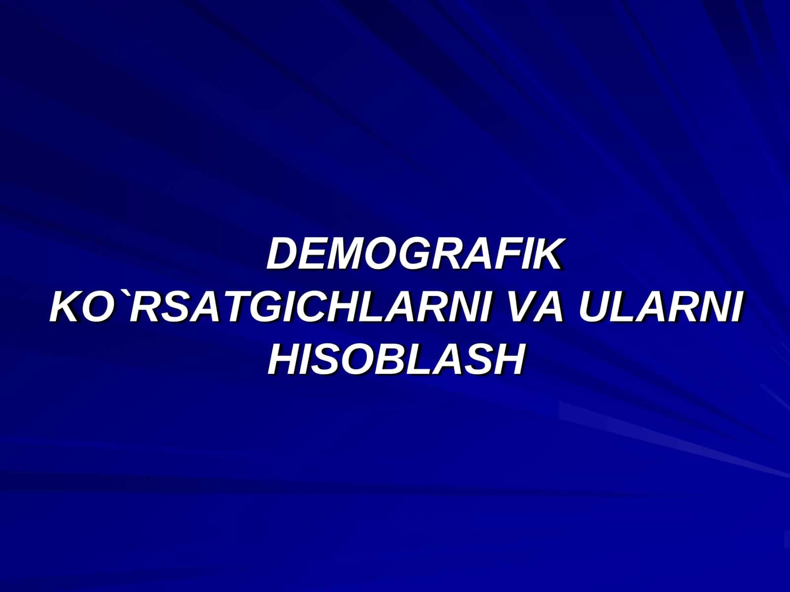 DЕMOGRAFIK KO`RSATGICHLARNI VA ULARNI HISOBLASH