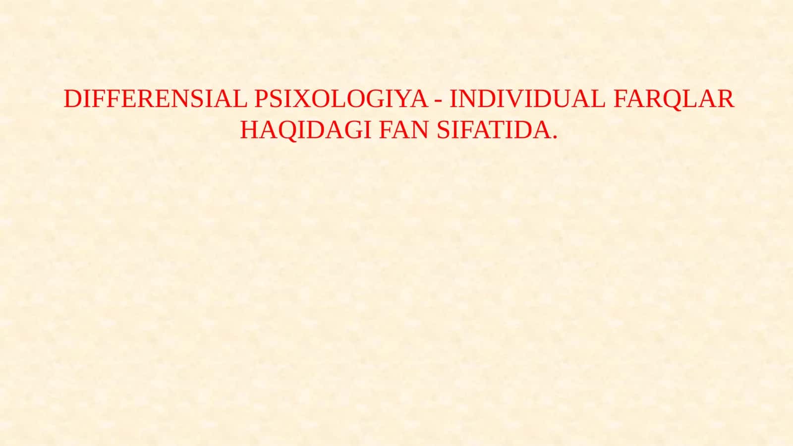 DIFFERENSIAL PSIXOLOGIYA - INDIVIDUAL FARQLAR HAQIDAGI FAN SIFATIDA