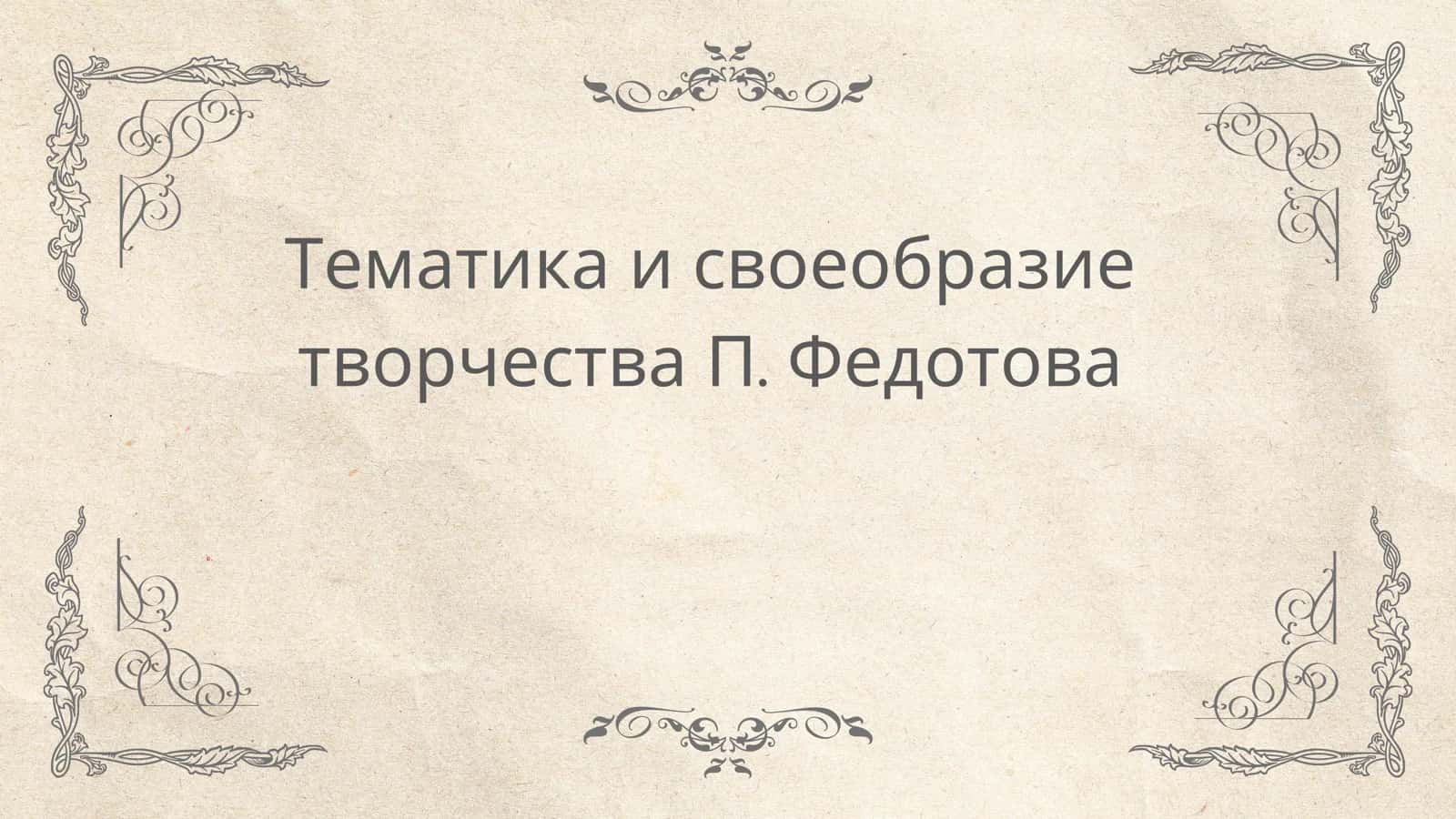 Тематика и своеобразие творчества П. Федотова