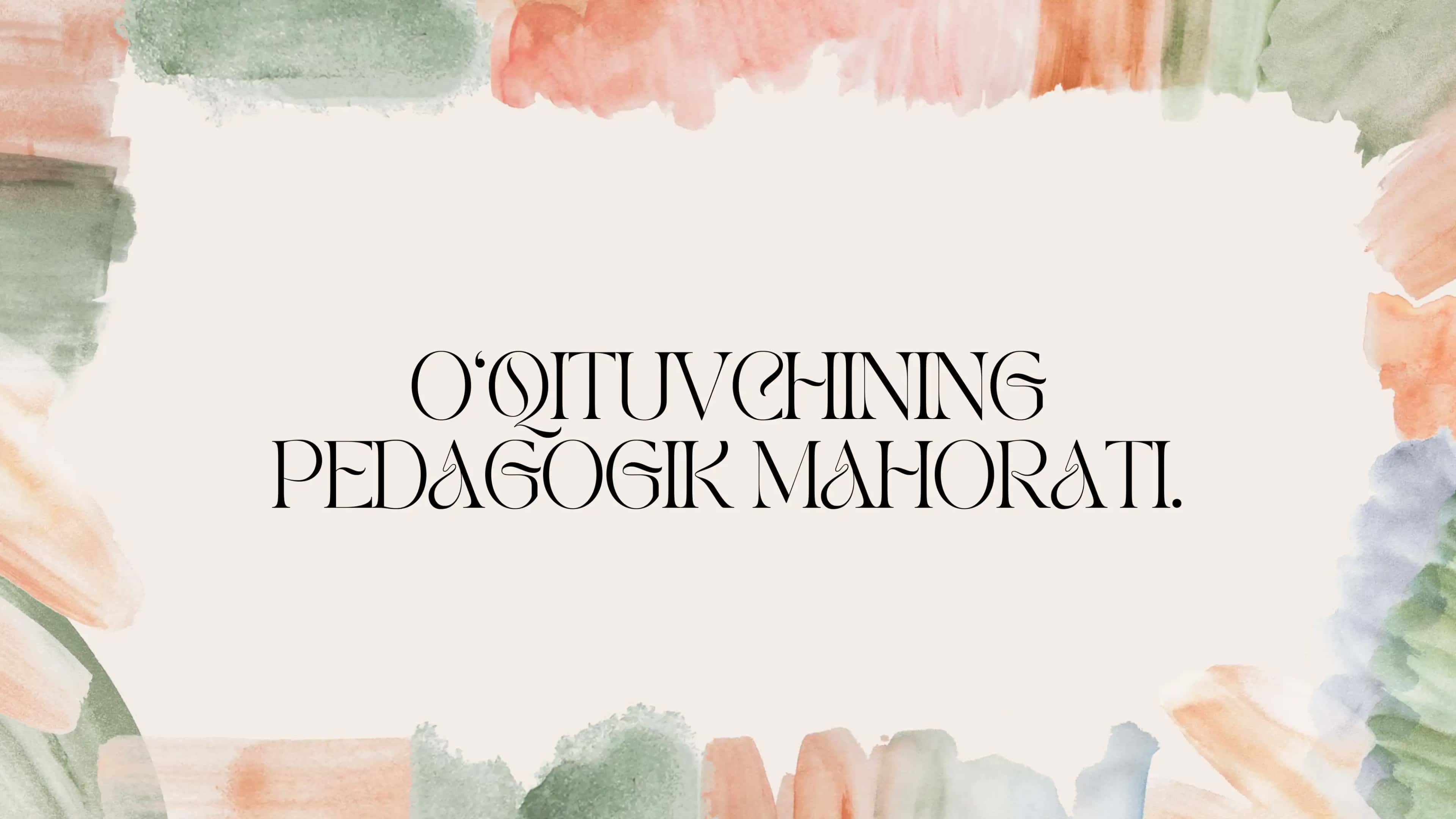 O‘qituvchining Pedagogik mahorati.